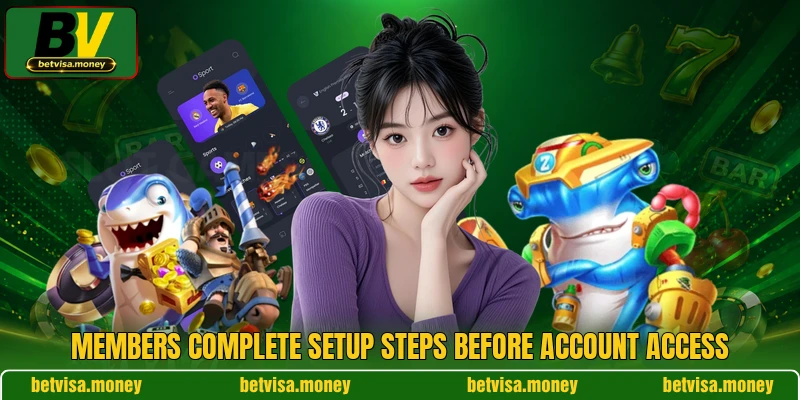 Members complete setup steps before account access Members complete setup steps before account access