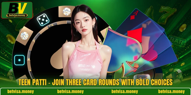 Teen Patti - Join Three Card Rounds With Bold Choices